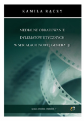 Medialne obrazowanie dylematów etycznych w serialach nowej generacji