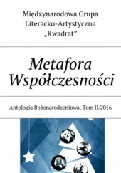 Okładka książki Metafora Współczesności. Antologia Bożonarodzeniowa Agnieszka Jarzębowska,&nbsp;Alicja Maria Kuberska,&nbsp;Katarzyna Lisowska,&nbsp;praca zbiorowa