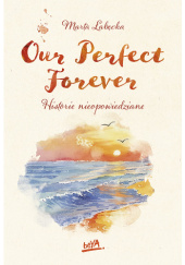 Okładka książki Our Perfect Forever. Historie nieopowiedziane Marta Łabęcka