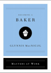 Okładka książki Becoming a Baker (Masters at Work) Glynnis MacNicol