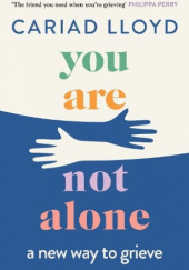 Okładka książki Yuo are not alone. A new way to grieve Cariad Lloyd