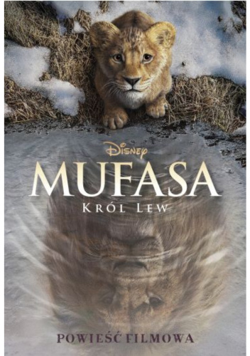 Mufasa. Król Lew. Powieść filmowa. Disney