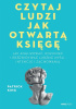 Okładka książki Czytaj ludzi jak otwartą księgę. Jak analizować, rozumieć i przewidywać ludzkie myśli, intencje i zachowania Patrick King