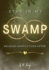 Okładka książki Stay In My Swamp G.M. Fairy