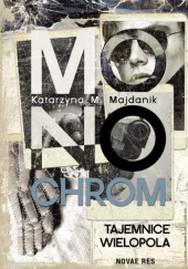 Okładka książki Monochrom – tajemnice Wielopola Katarzyna M. Majdanik