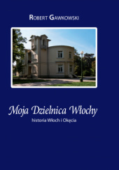 Okładka książki Moja dzielnica Włochy: historia Włoch i Okęcia