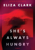 Okładka książki She's Always Hungry: Stories Eliza Clark