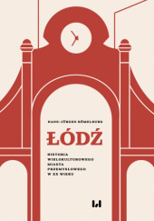 Łódź : historia wielokulturowego miasta przemysłowego w XX wieku