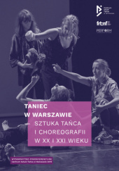 Taniec w Warszawie. Sztuka tańca i choreografii w XX i XXI wieku