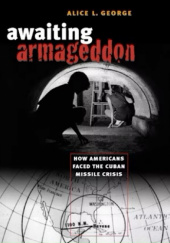 Okładka książki Awaiting Armageddon: How Americans Faced the Cuban Missile Crisis autora Alice L. George, 9781469608839