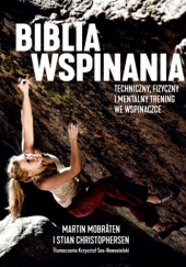 Okładka książki Biblia wspinania: Techniczny, fizyczny i mentalny trening we wspinaczce Stian Christophersen,&nbsp;Martin Mobråten
