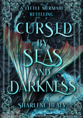 Okładka książki Cursed by Seas and Darkness: A Little Mermaid Retelling Sharlene Healy