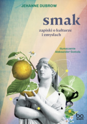 Okładka książki Smak. Zapiski o kulturze i zmysłach Jehanne Dubrow
