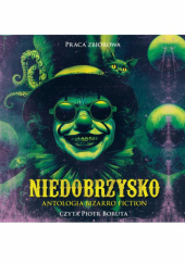 Okładka książki Niedobrzysko. Antologia bizarro fiction Dariusz Barczewski,&nbsp;Bartłomiej Dzik,&nbsp;Agata Francik,&nbsp;Lidia Gręda,&nbsp;Hubert Jarzębowski,&nbsp;Grzegorz Kałużny,&nbsp;Aleksandra Knap,&nbsp;Kazimierz Kyrcz jr,&nbsp;Kornel Mikołajczyk,&nbsp;Adam Raglan,&nbsp;Krzysztof Rarocki,&nbsp;Marcin Rojek,&nbsp;Krzysztof Szabla,&nbsp;Paweł Wącławski,&nbsp;Zeter Zelke,&nbsp;Marcin Zwoleń