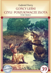 Okładka książki Gońcy Leśni czyli Poszukiwacze Złota tom trzeci Gabriel Ferry
