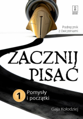 Okładka książki Zacznij pisać 1: Pomysły i początki Gaja Kołodziej