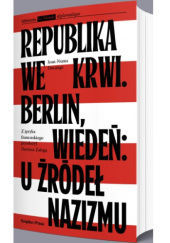 Okładka książki Republika we krwi. Berlin, Wiedeń: u źródeł nazizmu autora Jean-Numa Ducange, 9788366615380