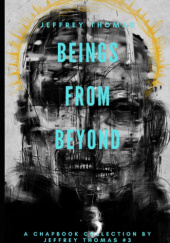 Okładka książki Beings from Beyond: Three Stories of Eerie Entities Jeffrey Thomas