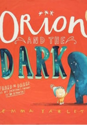 Okładka książki Orion and the Dark Emma Yarlett
