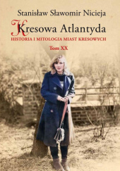 Okładka książki Kresowa Atlantyda. Historia i mitologia miast kresowych. Tom XX Stanisław Sławomir Nicieja