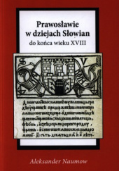 Okładka książki Prawosławie w dziejach Słowian do końca wieku XVIII Aleksander Naumow