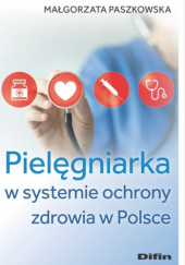 Okładka książki Pielęgniarka w systemie ochrony zdrowia w Polsce Małgorzata Paszkowska