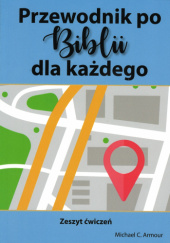 Okładka książki Przewodnik po Biblii dla każdego. Zeszyt ćwiczeń autora Michael C. Armour, 9781957770291