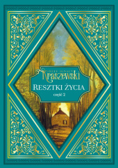 Okładka książki Resztki życia. Część 2 Józef Ignacy Kraszewski