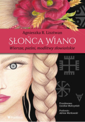 Okładka książki Słońca Wiano. Wiersze, pieśni, modlitwy słowiańskie autora Agnieszka Lisztwan, 9788382360073