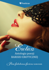 Okładka książki Erotica. Antologia poezji bardzo erotycznej Aleksandra V. GONERSKA,&nbsp;Gerard Karwowski,&nbsp;Agnieszka Lisztwan
