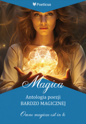 Okładka książki Magica. Antologia poezji bardzo magicznej Aleksandra V. GONERSKA,&nbsp;Katarzyna Dominik,&nbsp;Gerard Karwowski,&nbsp;Agnieszka Lisztwan