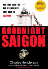 Okładka książki Goodnight Saigon: The True Story of the U.S. Marines' Last Days in Vietnam Charles Henderson