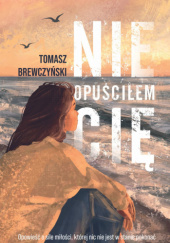 Okładka książki Nie opuściłem Cię Tomasz Brewczyński