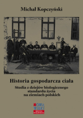 Okładka książki Historia gospodarcza ciała. Studia z dziejów biologicznego standardu życia na ziemiach polskich Michał Kopczyński