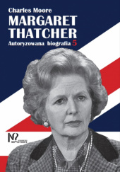 Okładka książki Margaret Thatcher. Autoryzowana biografia. Tom 5-6 Charles Moore