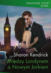 Okładka książki Między Londynem a Nowym Jorkiem Sharon Kendrick