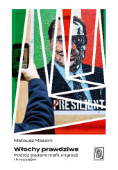 Okładka książki Włochy prawdziwe. Podróż śladami mafii, migracji i kryzysów Mateusz Mazzini