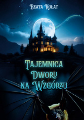 Tajemnica Dworu na Wzgórzu Beata Kołat