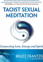Okładka książki Taoist Sexual Meditation: Connecting Love, Energy and Spirit Bruce Frantzis