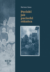 Pociski jak paciorki różańca. Armia Krajowa i Bataliony Chłopskie wobec Ukraińców w Sahryniu i innych wsiach powiatu hrubieszowskiego 9–10 marca 1944 roku