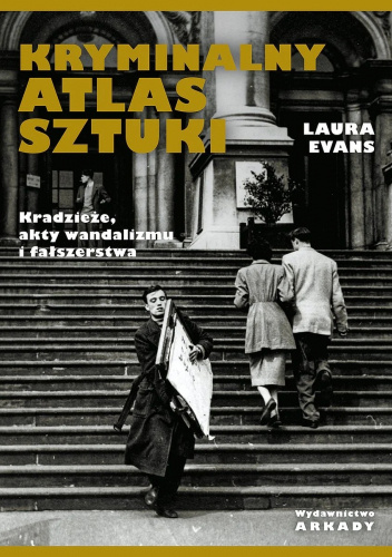 Kryminalny atlas sztuki. Kradzieże, akty wandalizmu i fałszerstwa