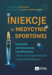 Okładka książki Iniekcje w medycynie sportowej. Leczenie zachowawcze i profilaktyka zmian przeciążeniowych i zwyrodnieniowych Magdalena Hagner-Derengowska,&nbsp;Bartłomiej Kacprzak