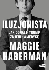 Okładka książki Iluzjonista. Jak Donald Trump zmienił Amerykę Maggie Haberman