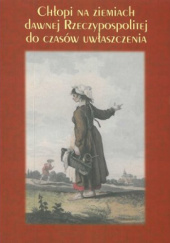 Okładka książki Chłopi na ziemiach dawnej Rzeczypospolitej do czasów uwłaszczenia Piotr Guzowski,&nbsp;Dorota Michaluk,&nbsp;Tomasz Wiślicz