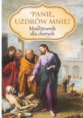 Okładka książki Panie, uzdrów mnie! Modlitewnik dla chorych Zbigniew Sobolewski