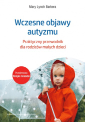 Okładka książki Wczesne objawy autyzmu. Praktyczny przewodnik dla rodziców małych dzieci autora Mary Lynch Barbera, 9788323352952