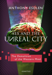 Okładka książki Sex and the Unreal City: The Demolition of the Western Mind autorstwa Anthony Esolen