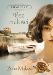 Okładka książki Bez miłości Zofia Mąkosa