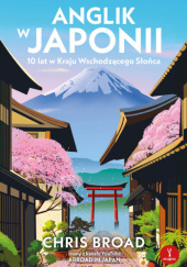 Okładka książki Anglik w Japonii. 10 lat w Kraju Wschodzącego Słońca autora Chris Broad, 9788368352405