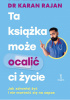 Okładka książki Ta książka może ocalić ci życie. Jak zdrowiej żyć i nie martwić się na zapas Karan Rajan